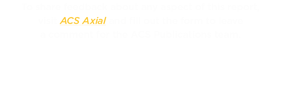 To share feedback about any aspect of this report, visit ACS Axial and fill out the form to leave a comment for the A   