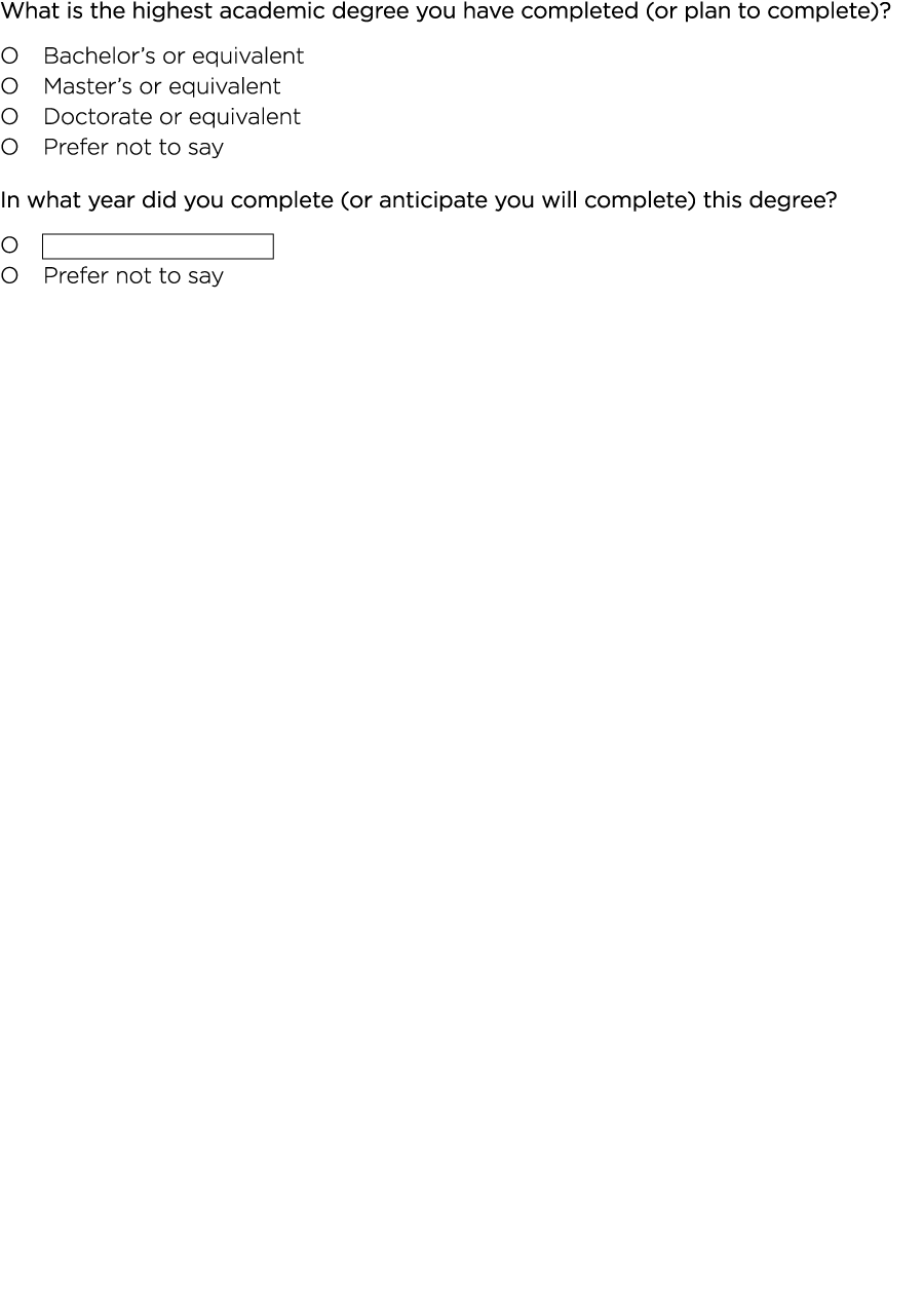 What is the highest academic degree you have completed (or plan to complete)? O Bachelor’s or equivalent O Master’s o...